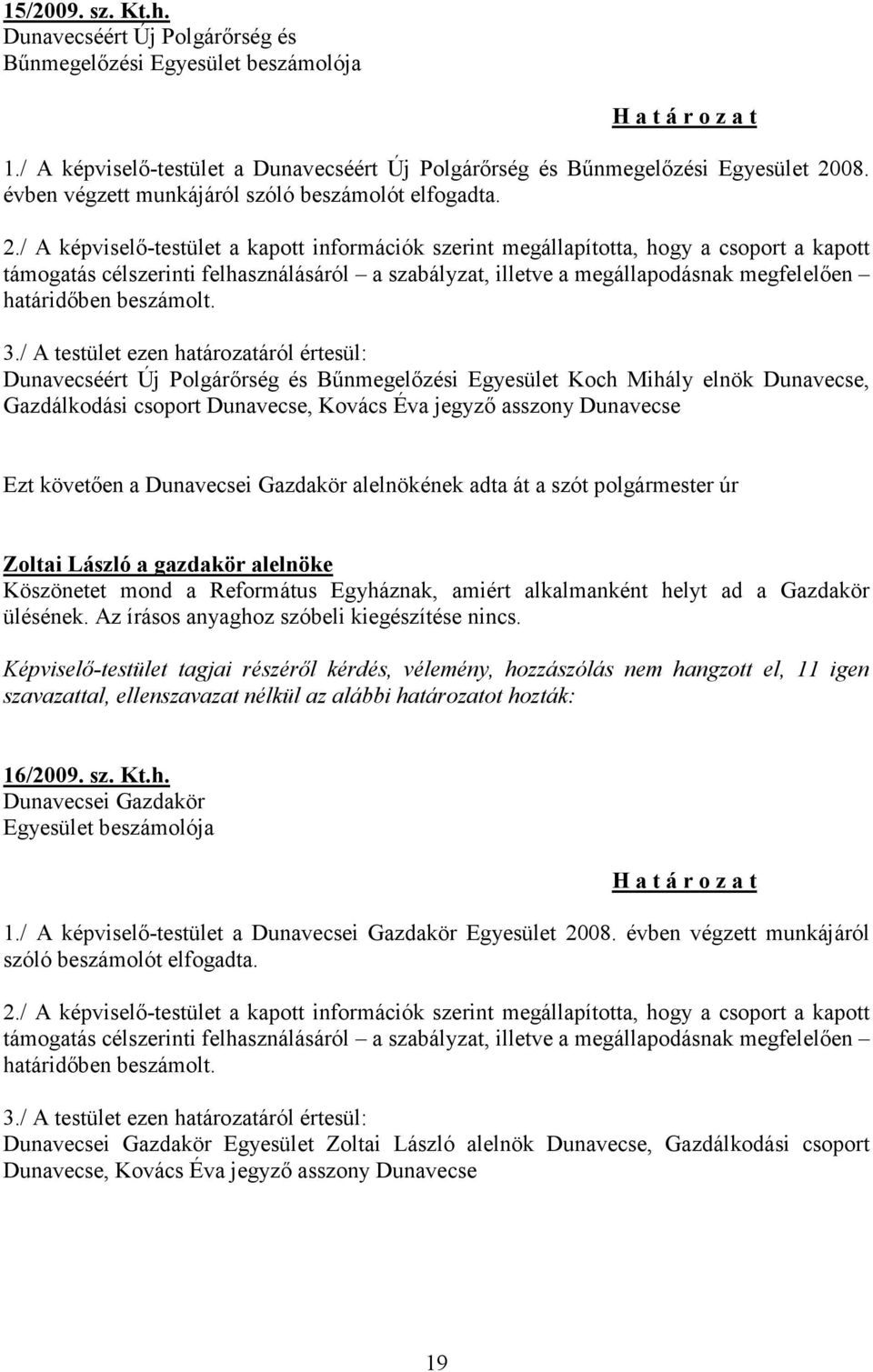 / A képviselő-testület a kapott információk szerint megállapította, hogy a csoport a kapott támogatás célszerinti felhasználásáról a szabályzat, illetve a megállapodásnak megfelelően határidőben