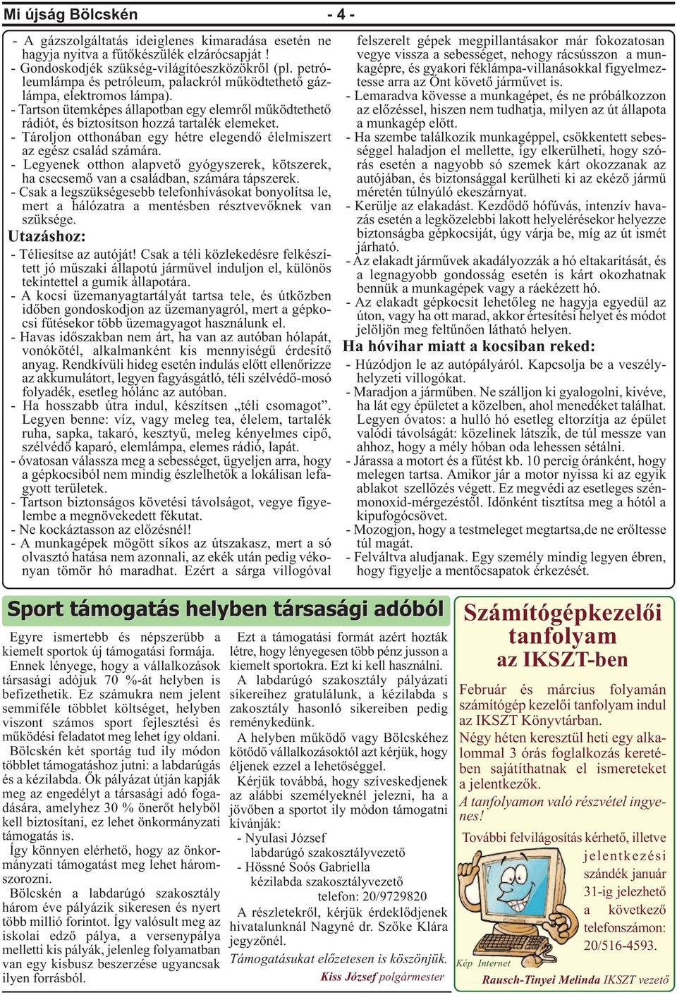 - Tároljon otthonában egy hétre elegendő élelmiszert az egész család számára. - Legyenek otthon alapvető gyógyszerek, kötszerek, ha csecsemő van a családban, számára tápszerek.