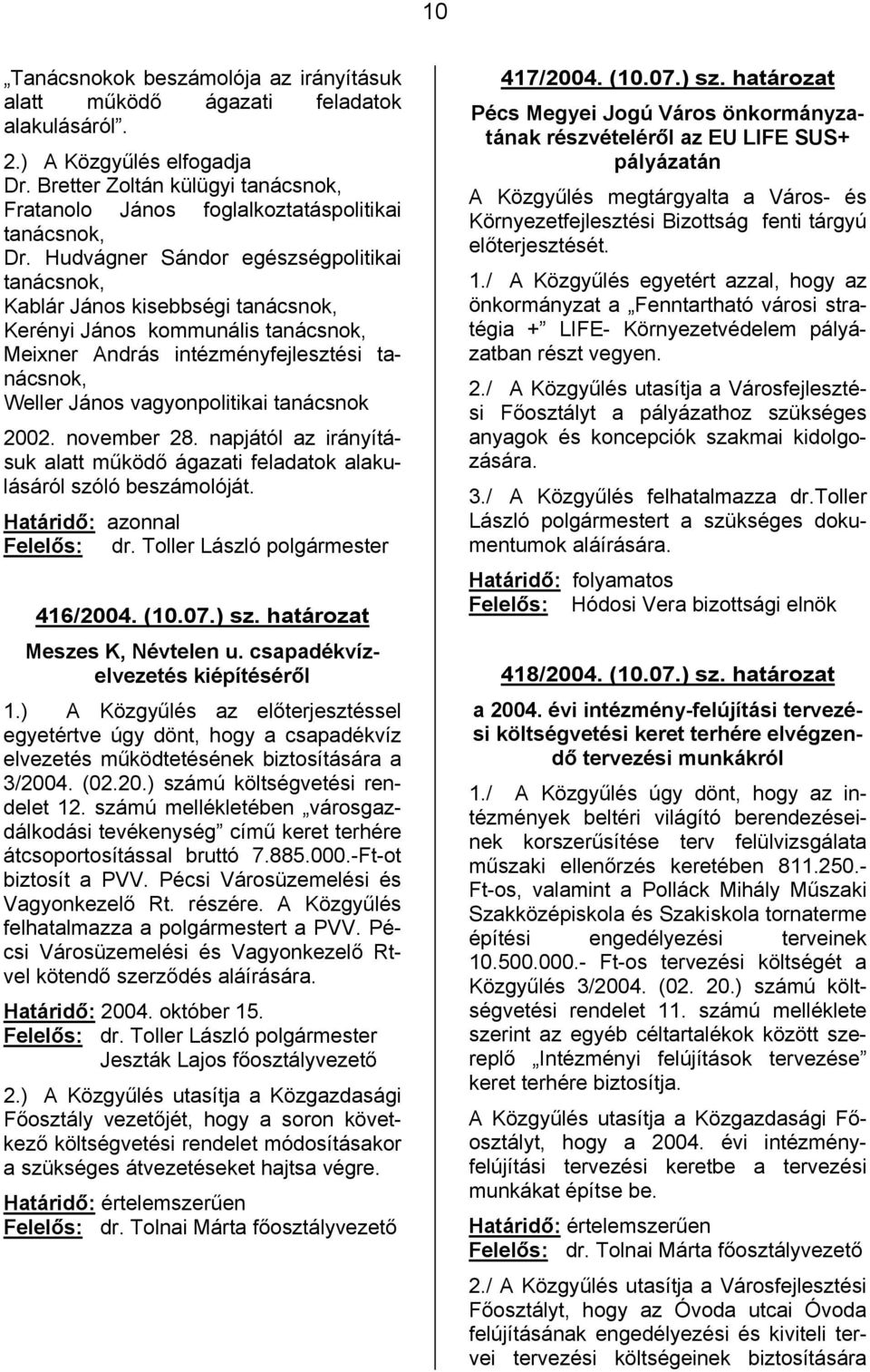 Hudvágner Sándor egészségpolitikai tanácsnok, Kablár János kisebbségi tanácsnok, Kerényi János kommunális tanácsnok, Meixner András intézményfejlesztési tanácsnok, Weller János vagyonpolitikai