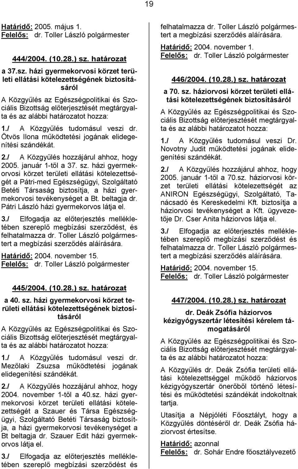 házi gyermekorvosi körzet területi ellátási kötelezettségének biztosításáról A Közgyűlés az Egészségpolitikai és Szociális Bizottság előterjesztését megtárgyalta és az alábbi határozatot hozza: 1.