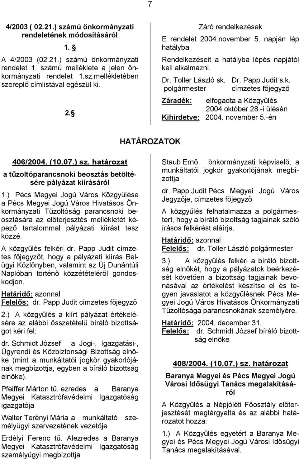 október.28.-i ülésén Kihirdetve: 2004. november 5.-én HATÁROZATOK 406/2004. (10.07.) sz. határozat a tűzoltóparancsnoki beosztás betöltésére pályázat kiírásáról 1.