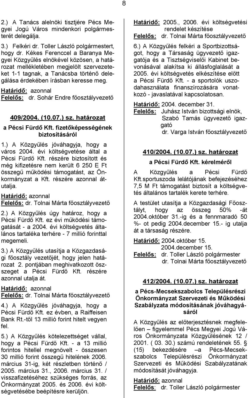 Sohár Endre főosztályvezető 409/2004. (10.07.) sz. határozat a Pécsi Fürdő Kft. fizetőképességének biztosításáról 1.) A Közgyűlés jóváhagyja, hogy a város 2004.