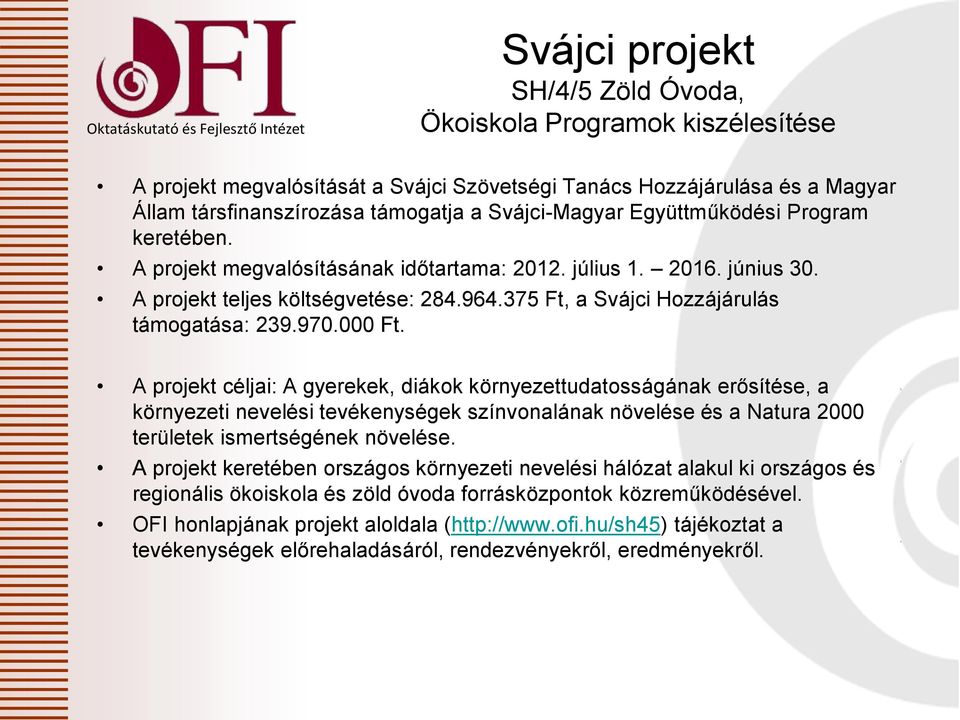 000 Ft. A projekt céljai: A gyerekek, diákok környezettudatosságának erősítése, a környezeti nevelési tevékenységek színvonalának növelése és a Natura 2000 területek ismertségének növelése.