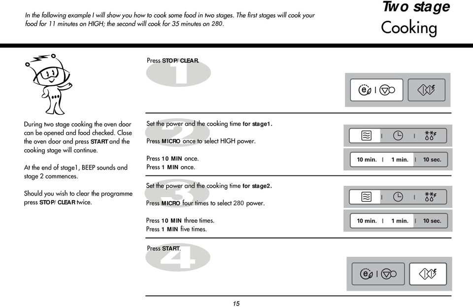 At the end of stage1, BEEP sounds and stage 2 commences. Should you wish to clear the programme press STOP/CLEAR twice. Set the power and the cooking time for stage1.