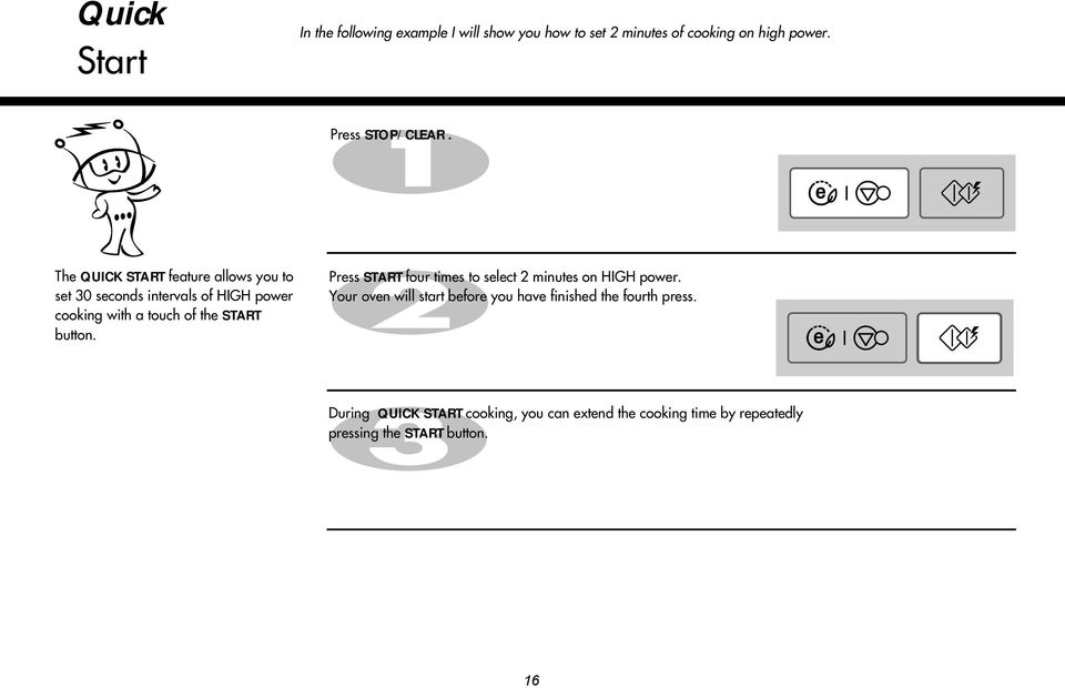 The QUICK START feature allows you to set 30 seconds intervals of HIGH power cooking with a touch of the START