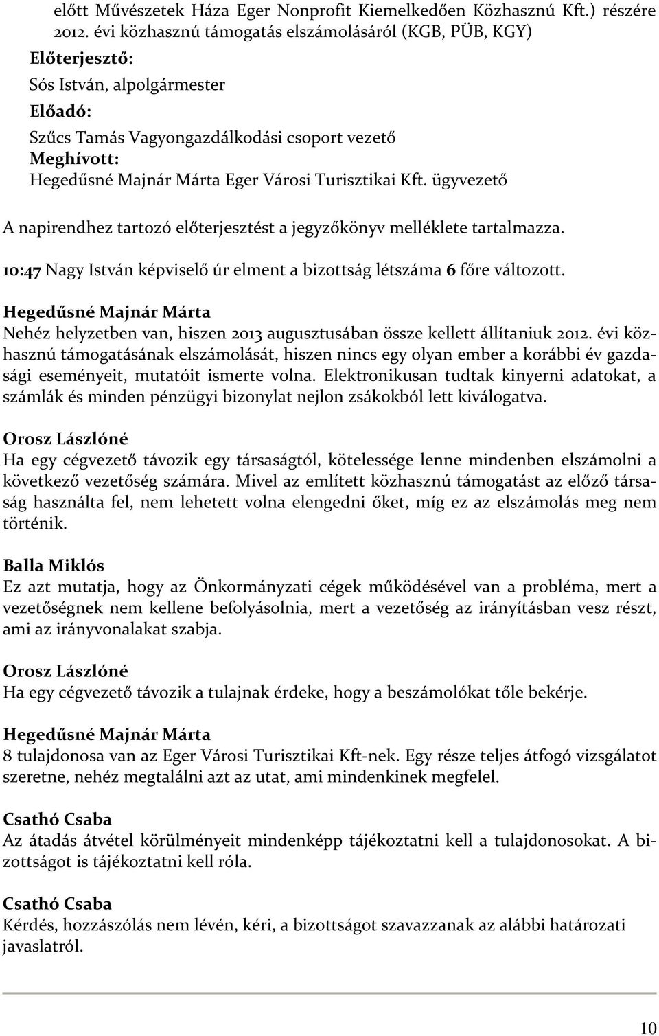 Turisztikai Kft. ügyvezető A napirendhez tartozó előterjesztést a jegyzőkönyv melléklete tartalmazza. 10:47 Nagy István képviselő úr elment a bizottság létszáma 6 főre változott.