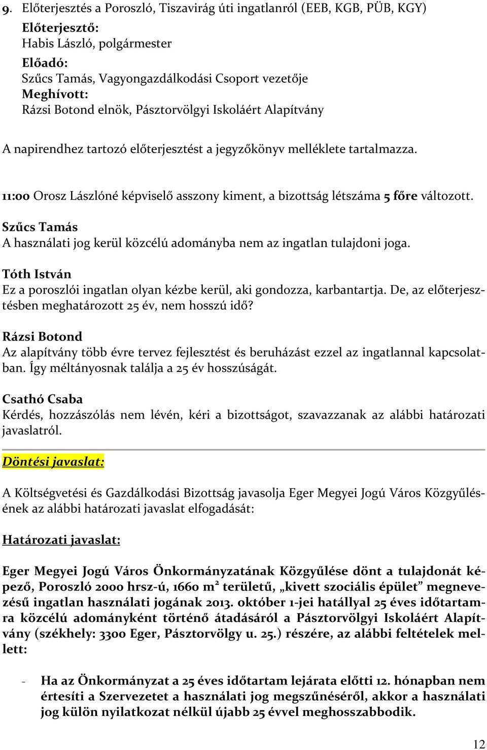 11:00 Orosz Lászlóné képviselő asszony kiment, a bizottság létszáma 5 főre változott. Szűcs Tamás A használati jog kerül közcélú adományba nem az ingatlan tulajdoni joga.