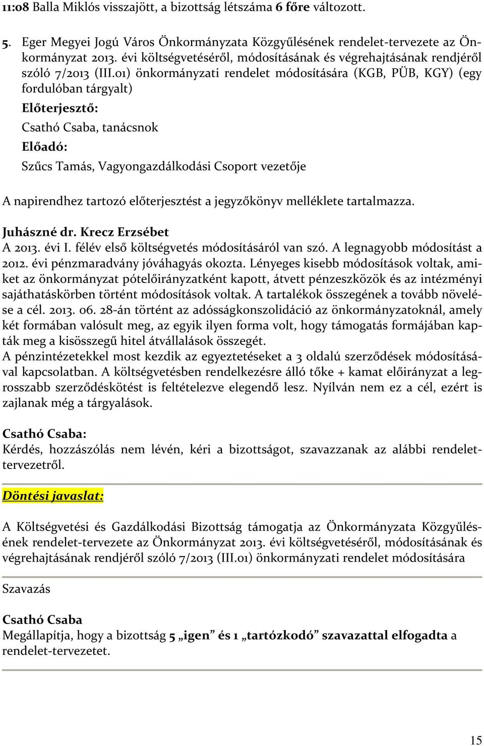 01) önkormányzati rendelet módosítására (KGB, PÜB, KGY) (egy fordulóban tárgyalt) Előterjesztő: Csathó Csaba, tanácsnok Előadó: Szűcs Tamás, Vagyongazdálkodási Csoport vezetője A napirendhez tartozó