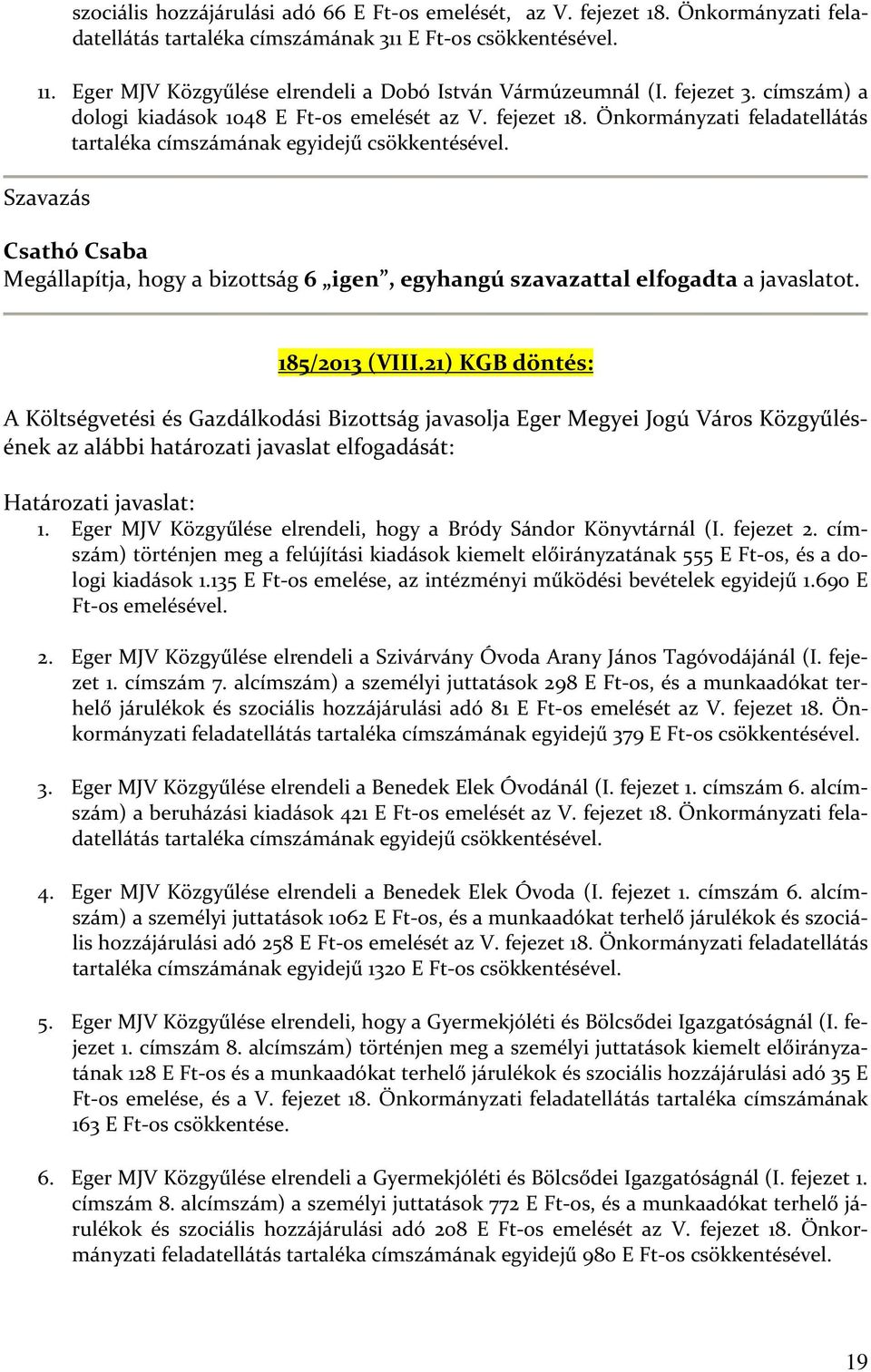 Önkormányzati feladatellátás tartaléka címszámának egyidejű csökkentésével. Szavazás Csathó Csaba Megállapítja, hogy a bizottság 6 igen, egyhangú szavazattal elfogadta a javaslatot. 185/2013 (VIII.