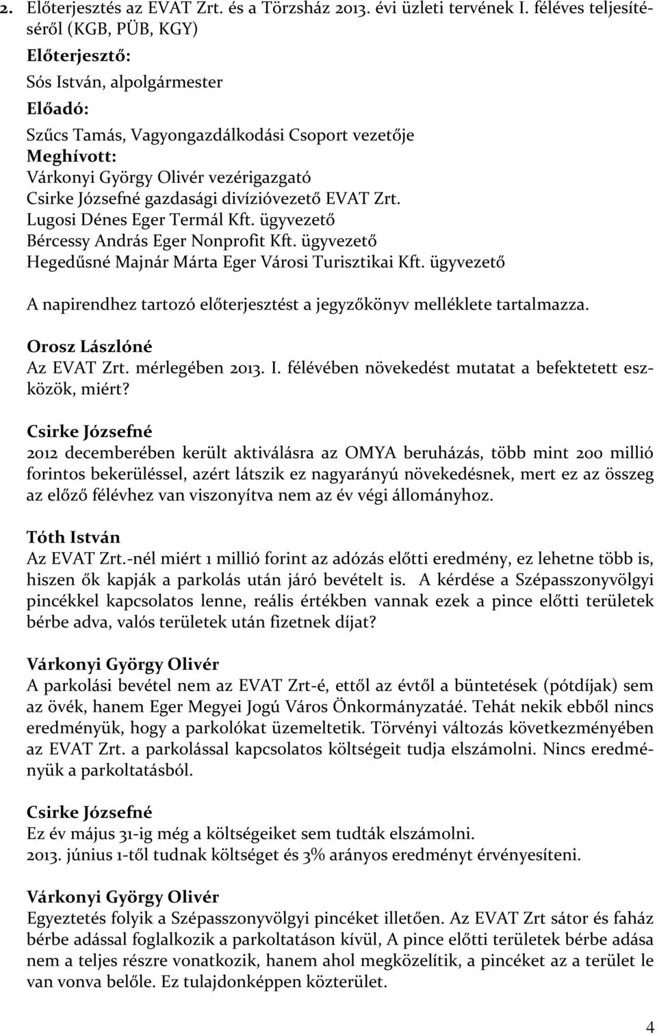 Józsefné gazdasági divízióvezető EVAT Zrt. Lugosi Dénes Eger Termál Kft. ügyvezető Bércessy András Eger Nonprofit Kft. ügyvezető Hegedűsné Majnár Márta Eger Városi Turisztikai Kft.