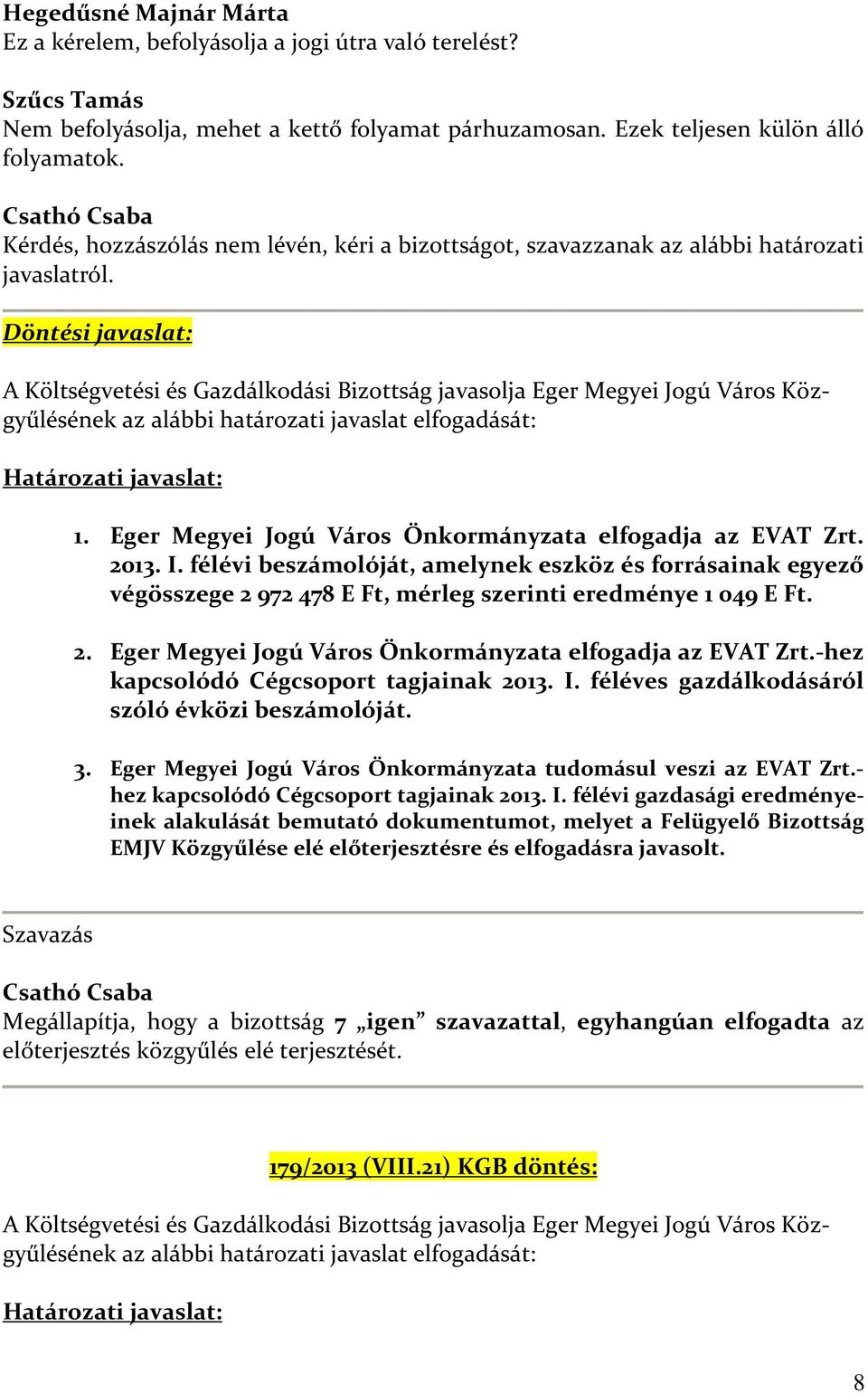 Döntési javaslat: A Költségvetési és Gazdálkodási Bizottság javasolja Eger Megyei Jogú Város Közgyűlésének az alábbi határozati javaslat elfogadását: Határozati javaslat: 1.