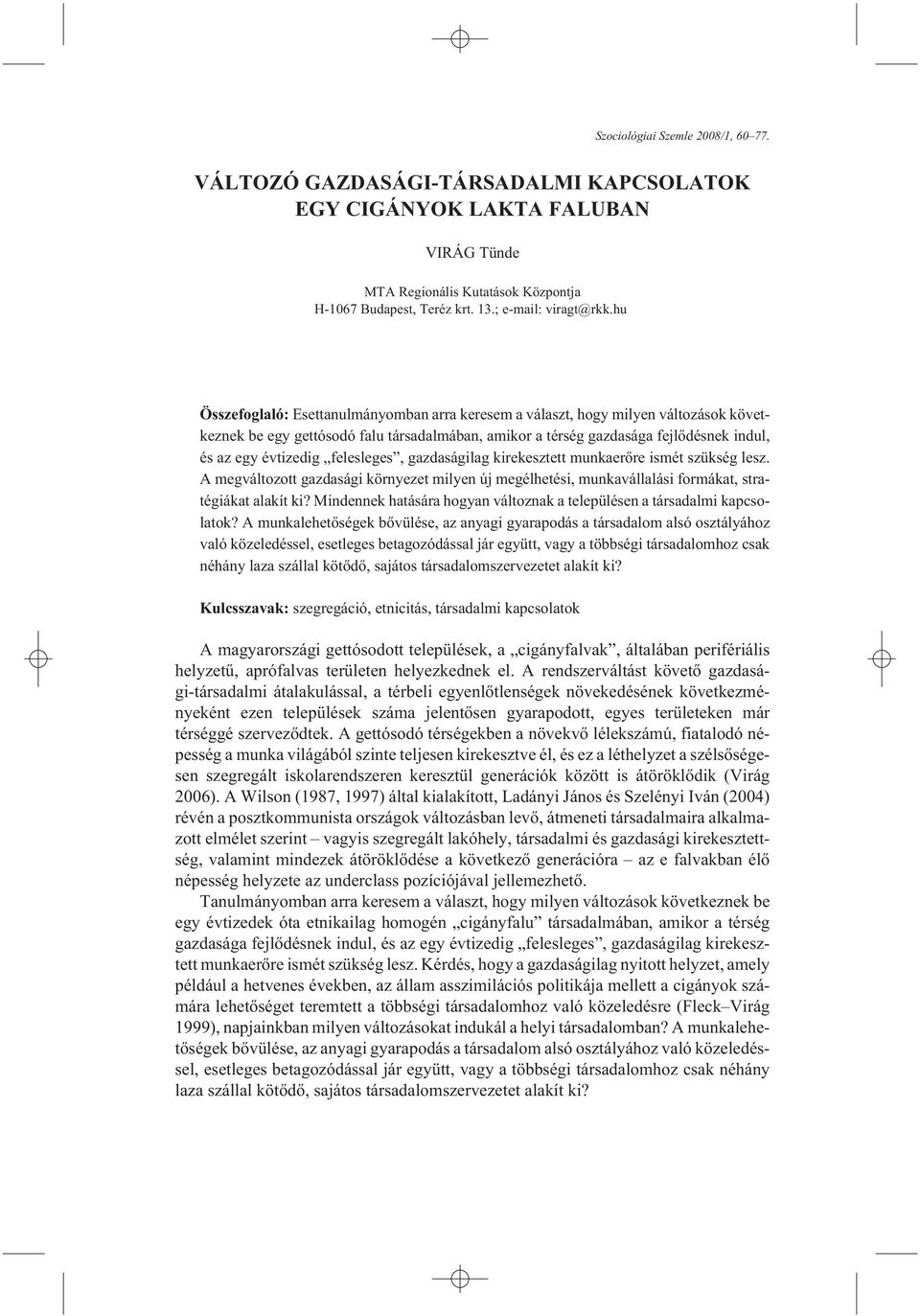 hu Összefoglaló: Esettanulmányomban arra keresem a választ, hogy milyen változások következnek be egy gettósodó falu társadalmában, amikor a térség gazdasága fejlõdésnek indul, és az egy évtizedig