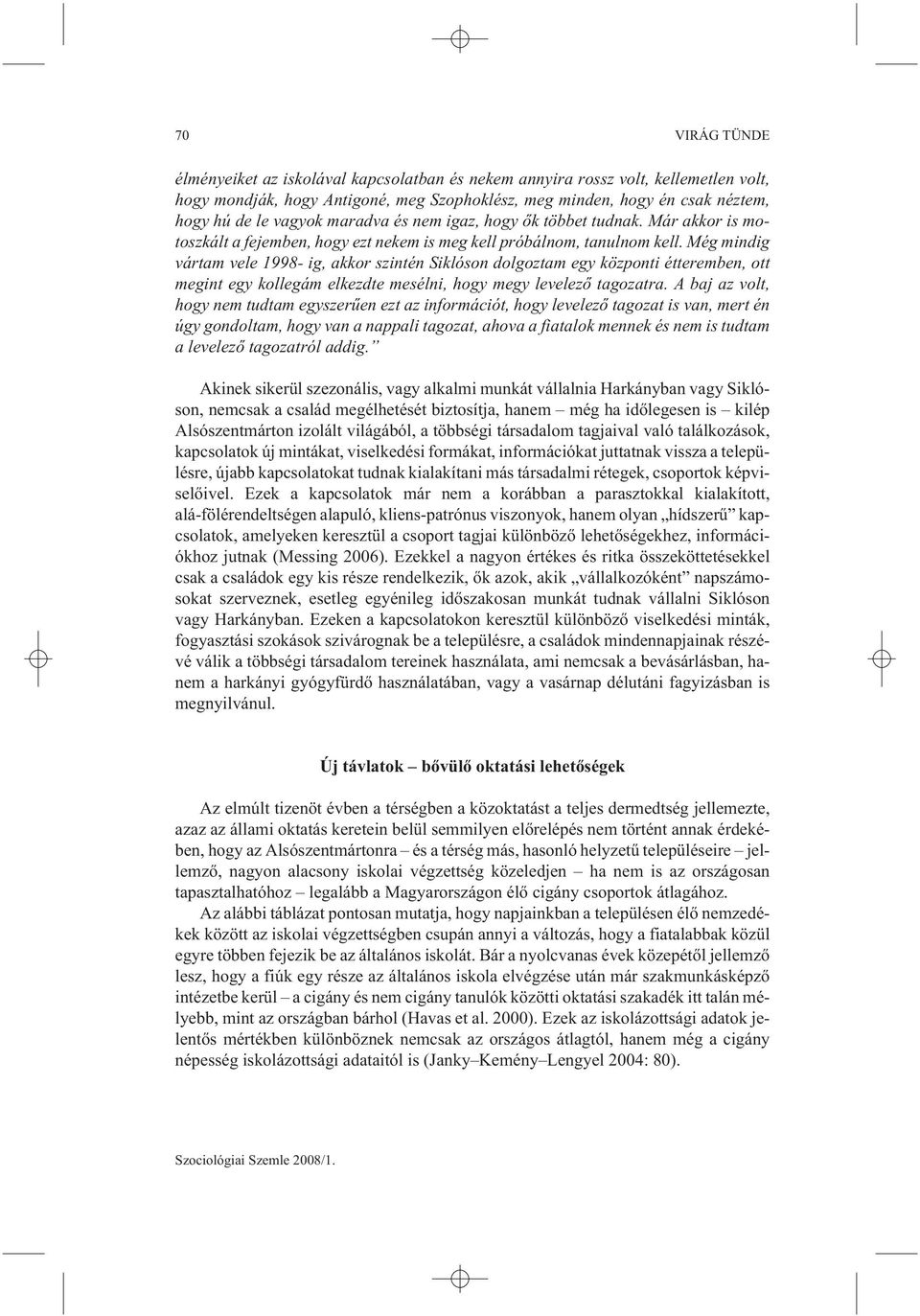 Még mindig vártam vele 1998- ig, akkor szintén Siklóson dolgoztam egy központi étteremben, ott megint egy kollegám elkezdte mesélni, hogy megy levelezõ tagozatra.