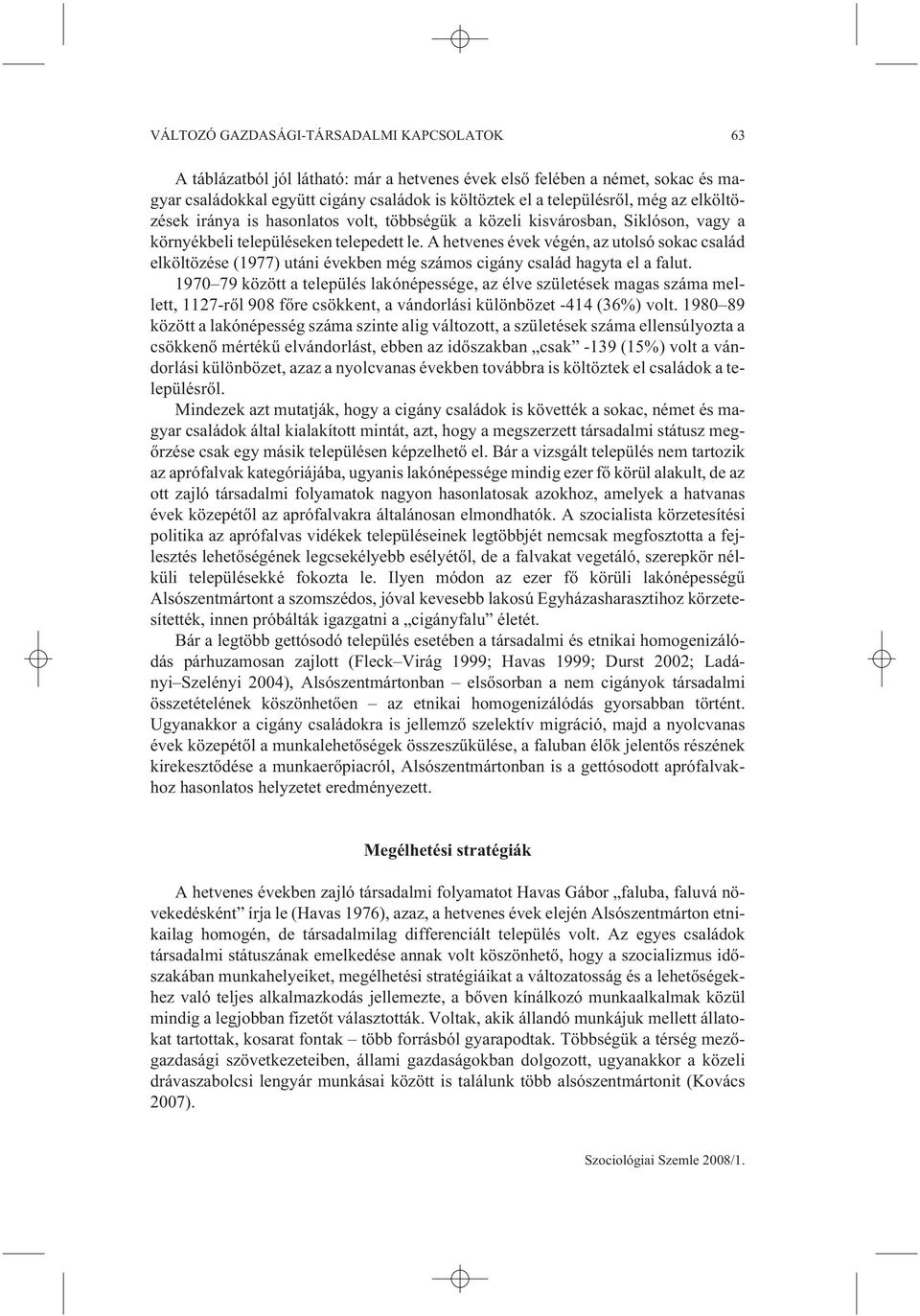 A hetvenes évek végén, az utolsó sokac család elköltözése (1977) utáni években még számos cigány család hagyta el a falut.