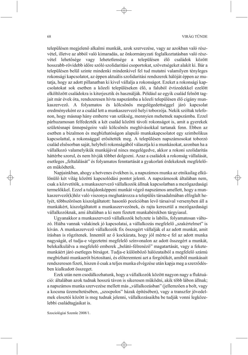 Bár a településen belül szinte mindenki mindenkivel fel tud mutatni valamilyen tényleges rokonsági kapcsolatot, az éppen aktuális szolidaritási rendszerek hálóját éppen az mutatja, hogy az adott