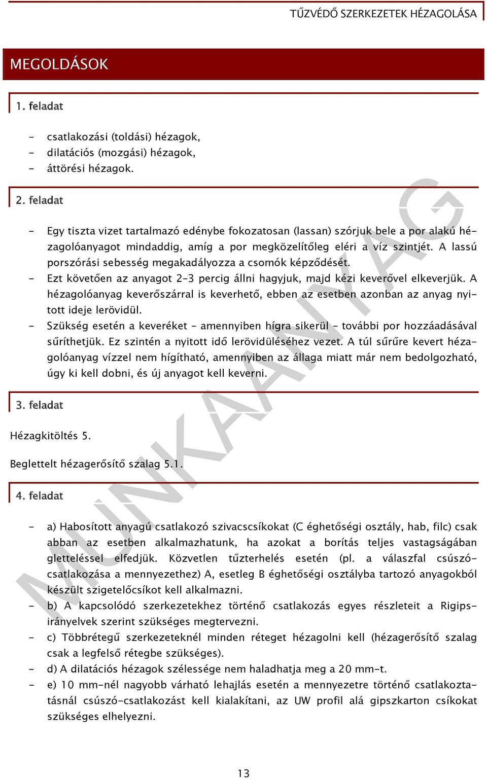 A lassú porszórási sebesség megakadályozza a csomók képződését. - Ezt követően az anyagot 2 3 percig állni hagyjuk, majd kézi keverővel elkeverjük.