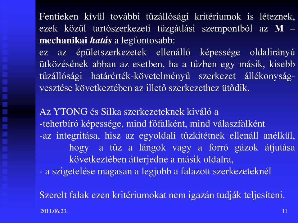 Az YTONG és Silka szerkezeteknek kiváló a -teherbíró képessége, mind főfalként, mind válaszfalként -az integritása, hisz az egyoldali tűzkitétnek ellenáll anélkül, hogy a tűz a lángok vagy a