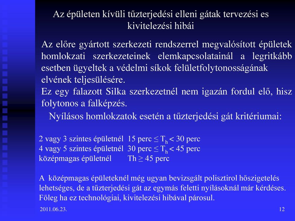 Nyílásos homlokzatok esetén a tűzterjedési gát kritériumai: 2 vagy 3 szintes épületnél 15 perc T h < 30 perc 4 vagy 5 szintes épületnél 30 perc T h < 45 perc középmagas épületnél Th 45 perc A