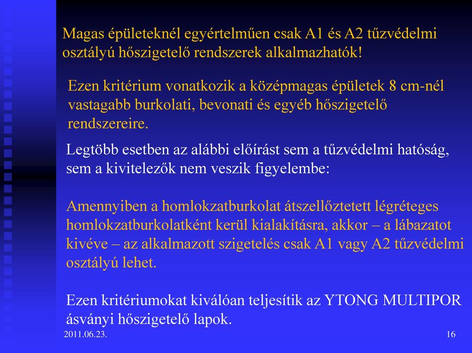 Legtöbb esetben az alábbi előírást sem a tűzvédelmi hatóság, sem a kivitelezők nem veszik figyelembe: Amennyiben a homlokzatburkolat átszellőztetett