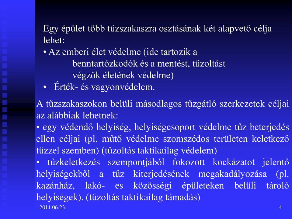 A tűzszakaszokon belüli másodlagos tűzgátló szerkezetek céljai az alábbiak lehetnek: egy védendő helyiség, helyiségcsoport védelme tűz beterjedés ellen céljai (pl.