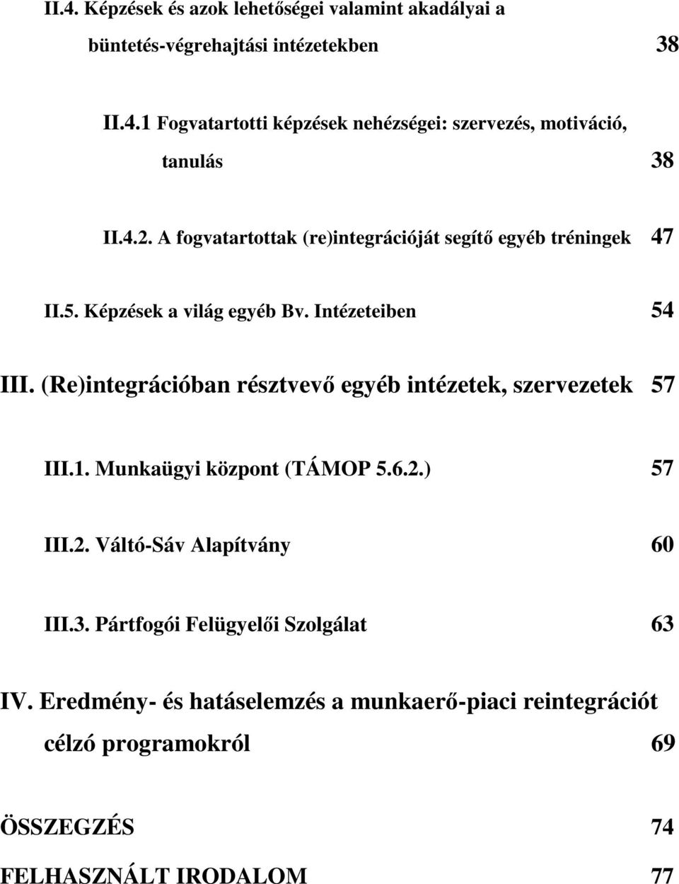 (Re)integrációban résztvevı egyéb intézetek, szervezetek 57 III.1. Munkaügyi központ (TÁMOP 5.6.2.) 57 III.2. Váltó-Sáv Alapítvány 60 III.3.