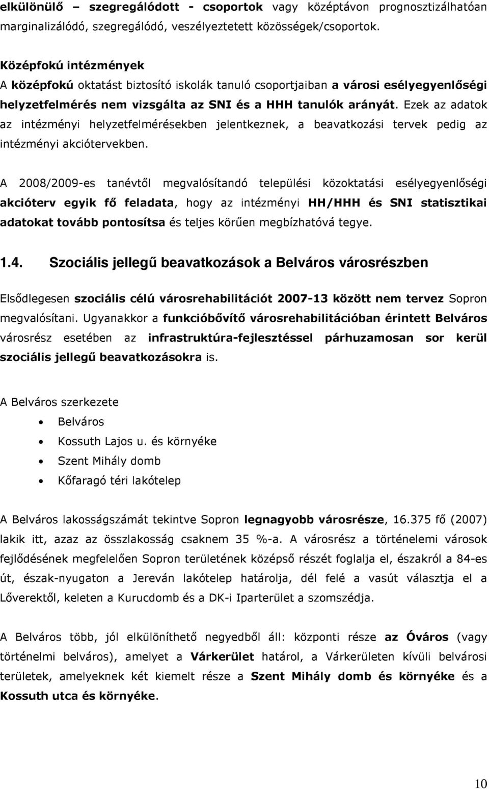 Ezek az adatok az intézményi helyzetfelmérésekben jelentkeznek, a beavatkozási tervek pedig az intézményi akciótervekben.