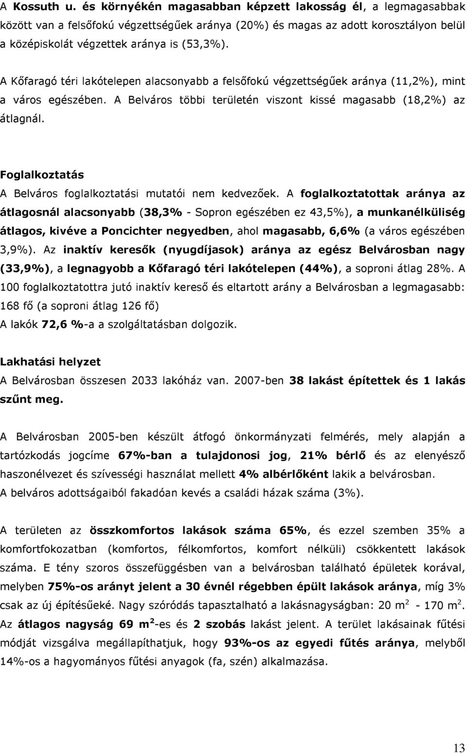 A Kőfaragó téri lakótelepen alacsonyabb a felsőfokú végzettségűek aránya (11,2%), mint a város egészében. A Belváros többi területén viszont kissé magasabb (18,2%) az átlagnál.