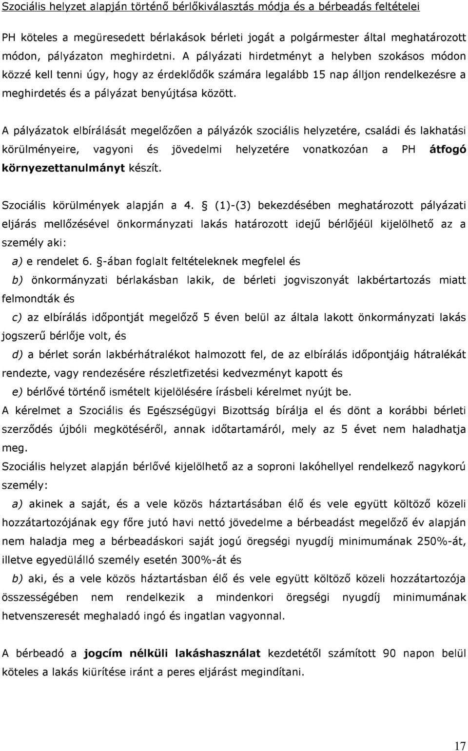 A pályázatok elbírálását megelőzően a pályázók szociális helyzetére, családi és lakhatási körülményeire, vagyoni és jövedelmi helyzetére vonatkozóan a PH átfogó környezettanulmányt készít.