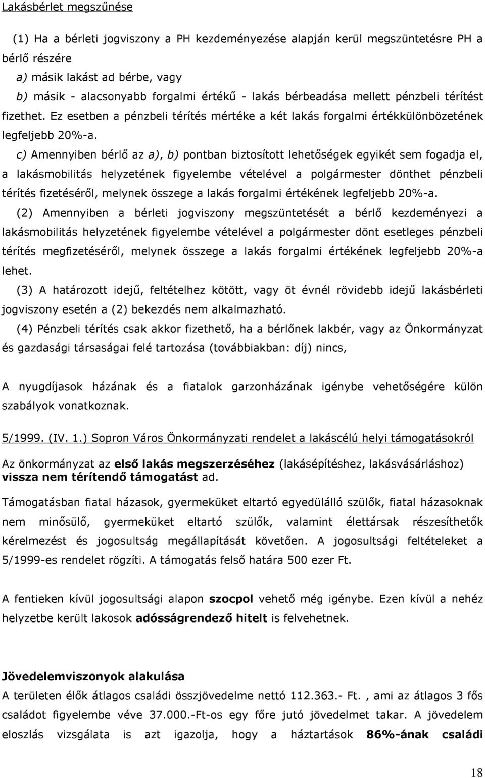 c) Amennyiben bérlő az a), b) pontban biztosított lehetőségek egyikét sem fogadja el, a lakásmobilitás helyzetének figyelembe vételével a polgármester dönthet pénzbeli térítés fizetéséről, melynek