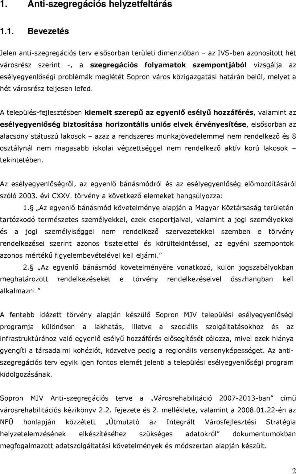 A település-fejlesztésben kiemelt szerepű az egyenlő esélyű hozzáférés, valamint az esélyegyenlőség biztosítása horizontális uniós elvek érvényesítése, elsősorban az alacsony státuszú lakosok azaz a