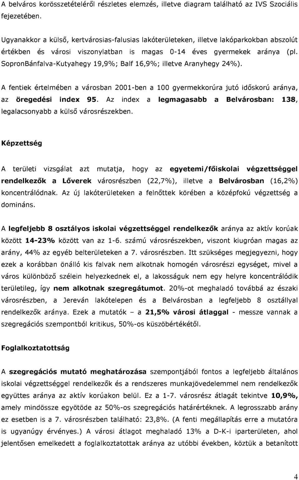 SopronBánfalva-Kutyahegy 19,9%; Balf 16,9%; illetve Aranyhegy 24%). A fentiek értelmében a városban 2001-ben a 100 gyermekkorúra jutó időskorú aránya, az öregedési index 95.