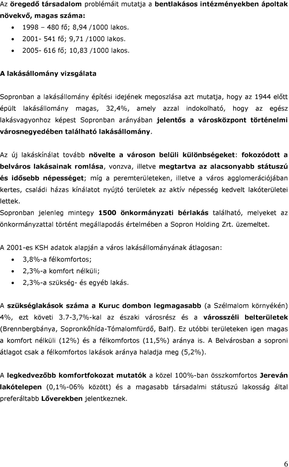 lakásvagyonhoz képest Sopronban arányában jelentős a városközpont történelmi városnegyedében található lakásállomány.