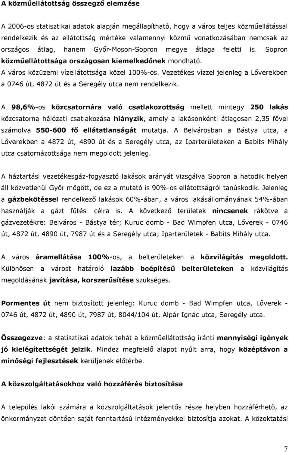 Vezetékes vízzel jelenleg a Lőverekben a 0746 út, 4872 út és a Seregély utca nem rendelkezik.