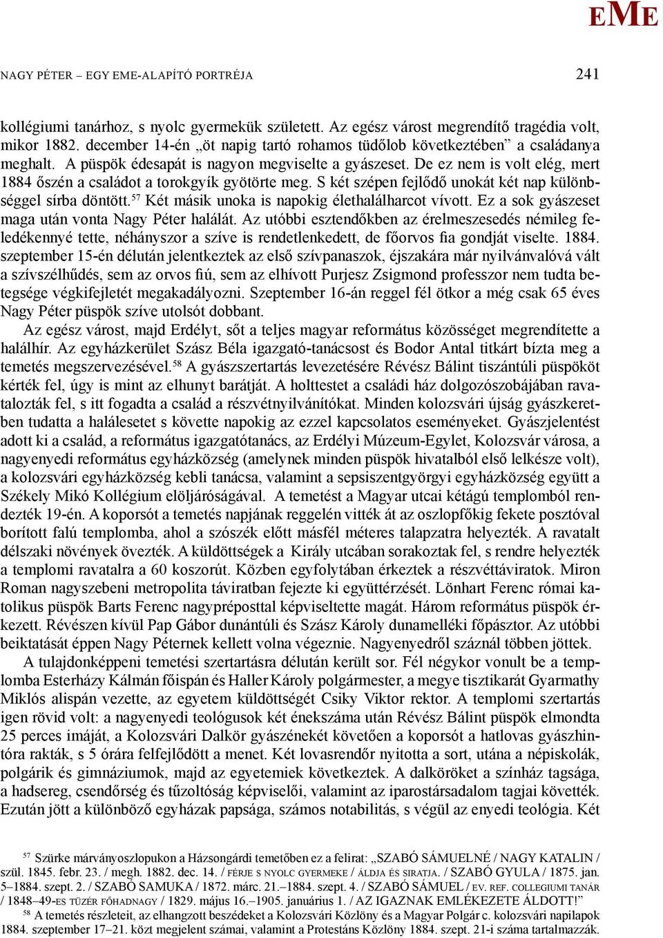 De ez nem is volt elég, mert 1884 őszén a családot a torokgyík gyötörte meg. S két szépen fejlődő unokát két nap különbséggel sírba döntött. 57 Két másik unoka is napokig élethalálharcot vívott.