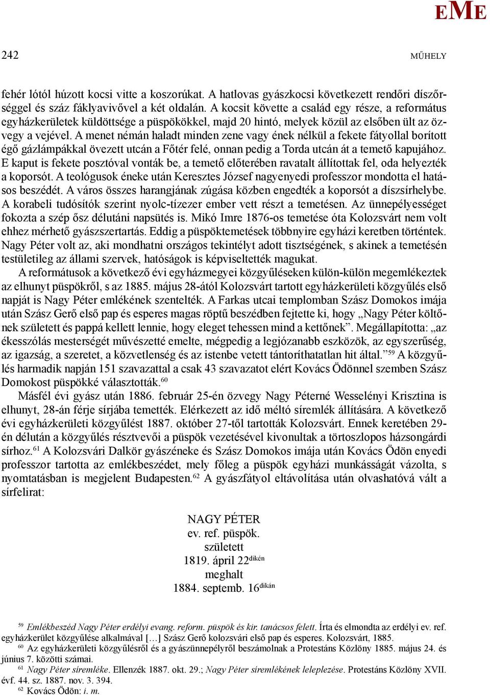 A menet némán haladt minden zene vagy ének nélkül a fekete fátyollal borított égő gázlámpákkal övezett utcán a Főtér felé, onnan pedig a Torda utcán át a temető kapujához.