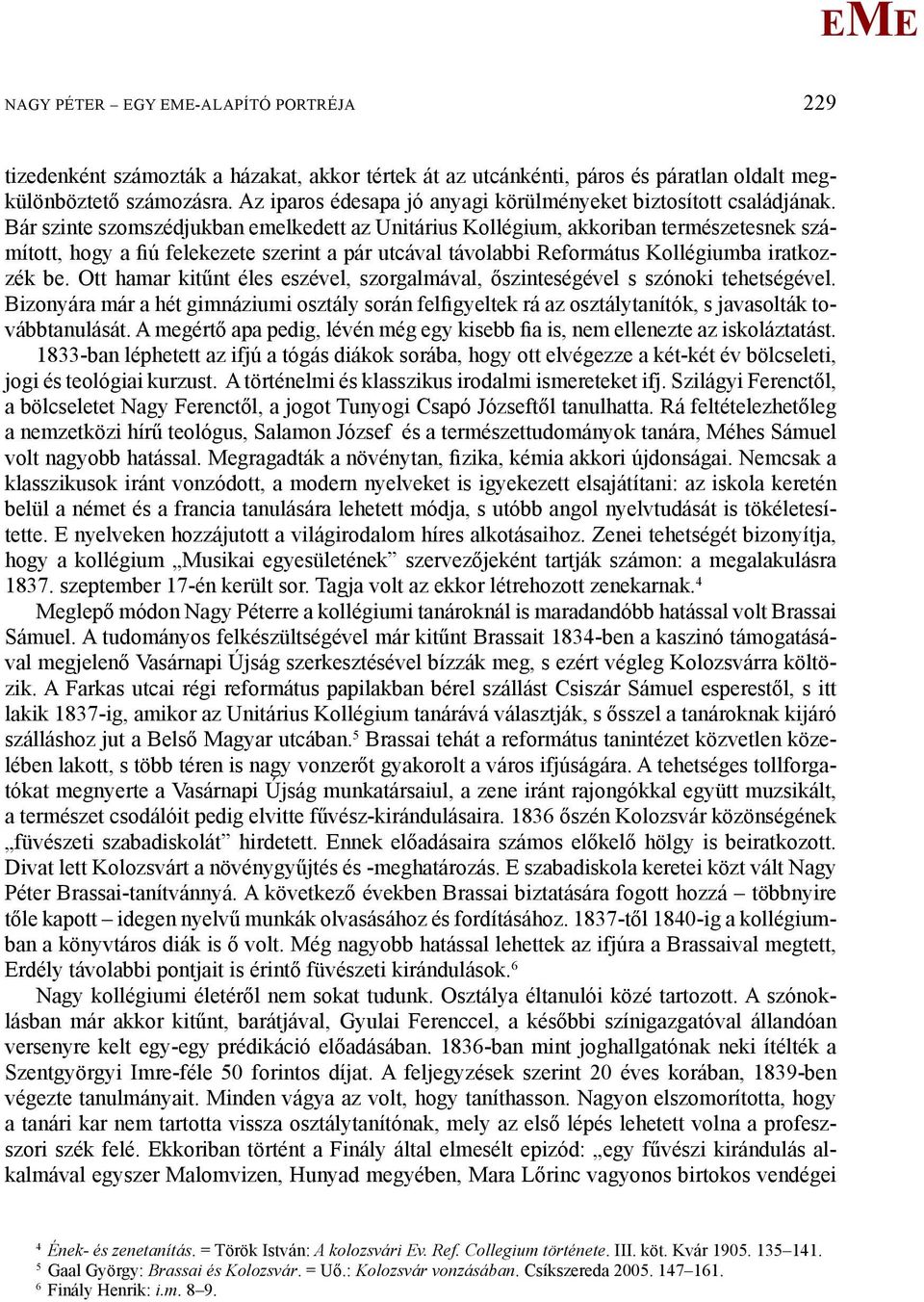 Bár szinte szomszédjukban emelkedett az Unitárius Kollégium, akkoriban természetesnek számított, hogy a fiú felekezete szerint a pár utcával távolabbi Református Kollégiumba iratkozzék be.