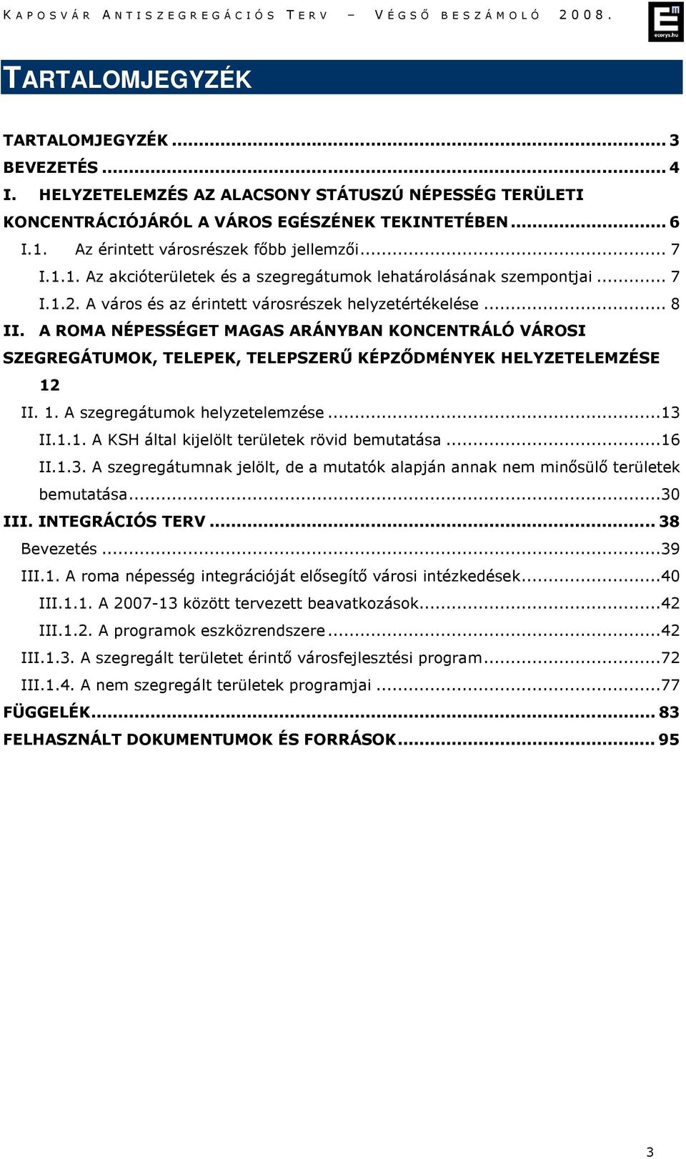 A ROMA NÉPESSÉGET MAGAS ARÁNYBAN KONCENTRÁLÓ VÁROSI SZEGREGÁTUMOK, TELEPEK, TELEPSZERŰ KÉPZŐDMÉNYEK HELYZETELEMZÉSE 12 II. 1. A szegregátumok helyzetelemzése...13 II.1.1. A KSH által kijelölt területek rövid bemutatása.