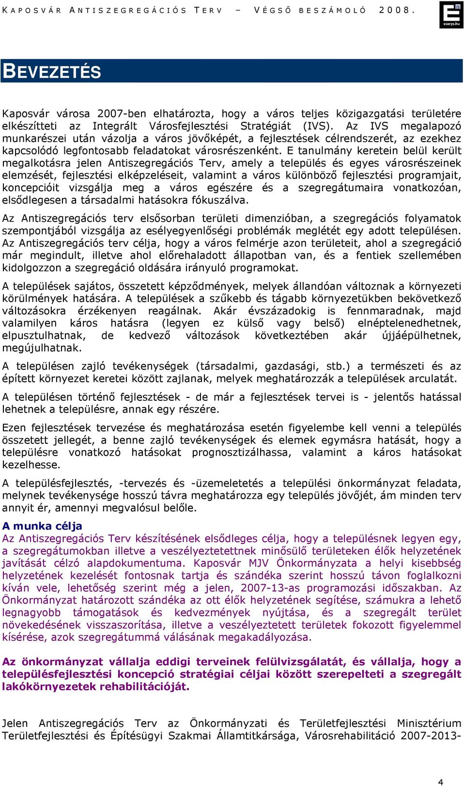 E tanulmány keretein belül került megalkotásra jelen Antiszegregációs Terv, amely a település és egyes városrészeinek elemzését, fejlesztési elképzeléseit, valamint a város különböző fejlesztési