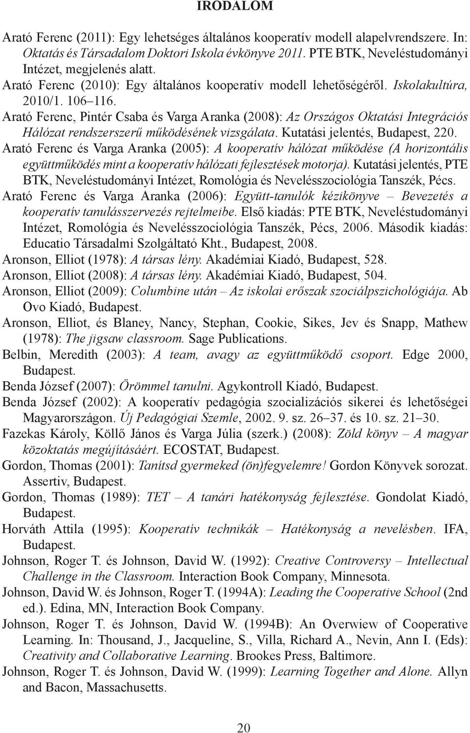 Arató Ferenc, Pintér Csaba és Varga Aranka (2008): Az Országos Oktatási Integrációs Hálózat rendszerszerű működésének vizsgálata. Kutatási jelentés, Budapest, 220.