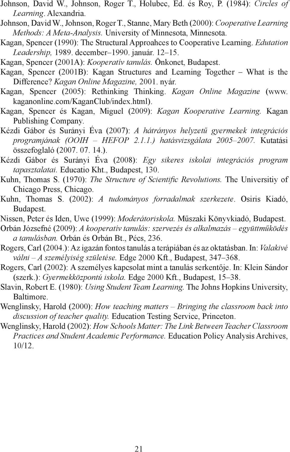 Kagan, Spencer (2001A): Kooperatív tanulás. Önkonet, Budapest. Kagan, Spencer (2001B): Kagan Structures and Learning Together What is the Difference? Kagan Online Magazine, 2001. nyár.