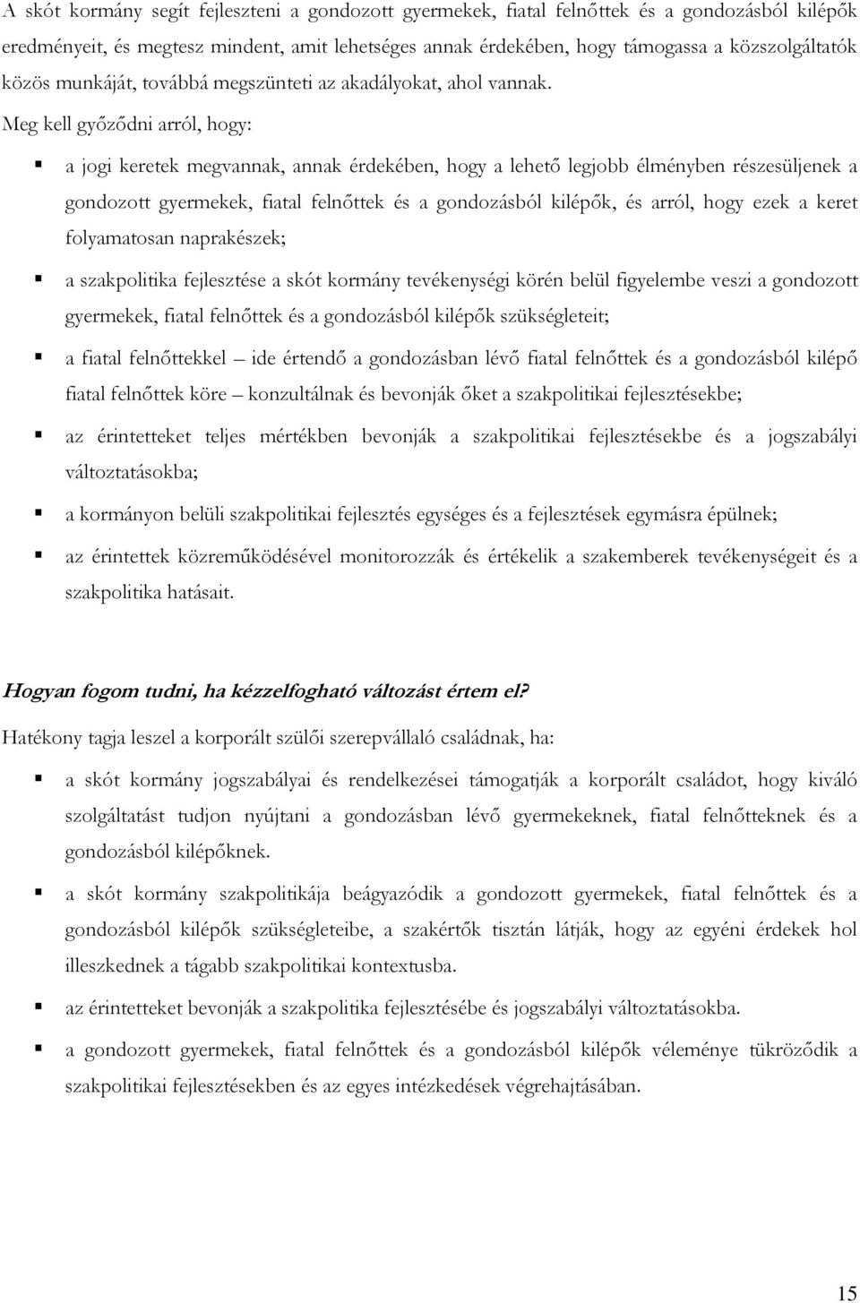 Meg kell győződni arról, hogy: a jogi keretek megvannak, annak érdekében, hogy a lehető legjobb élményben részesüljenek a gondozott gyermekek, fiatal felnőttek és a gondozásból kilépők, és arról,