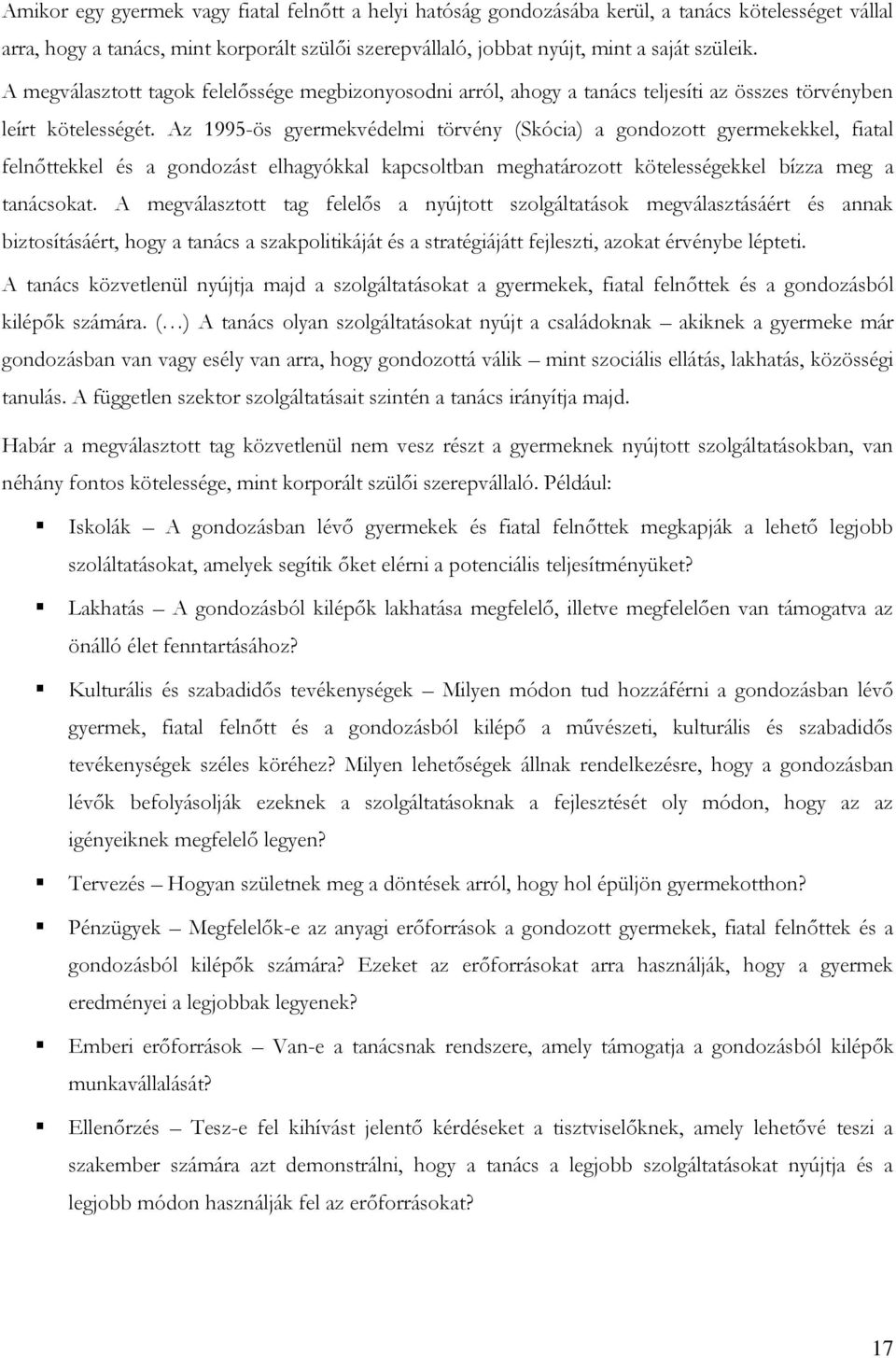 Az 1995-ös gyermekvédelmi törvény (Skócia) a gondozott gyermekekkel, fiatal felnőttekkel és a gondozást elhagyókkal kapcsoltban meghatározott kötelességekkel bízza meg a tanácsokat.