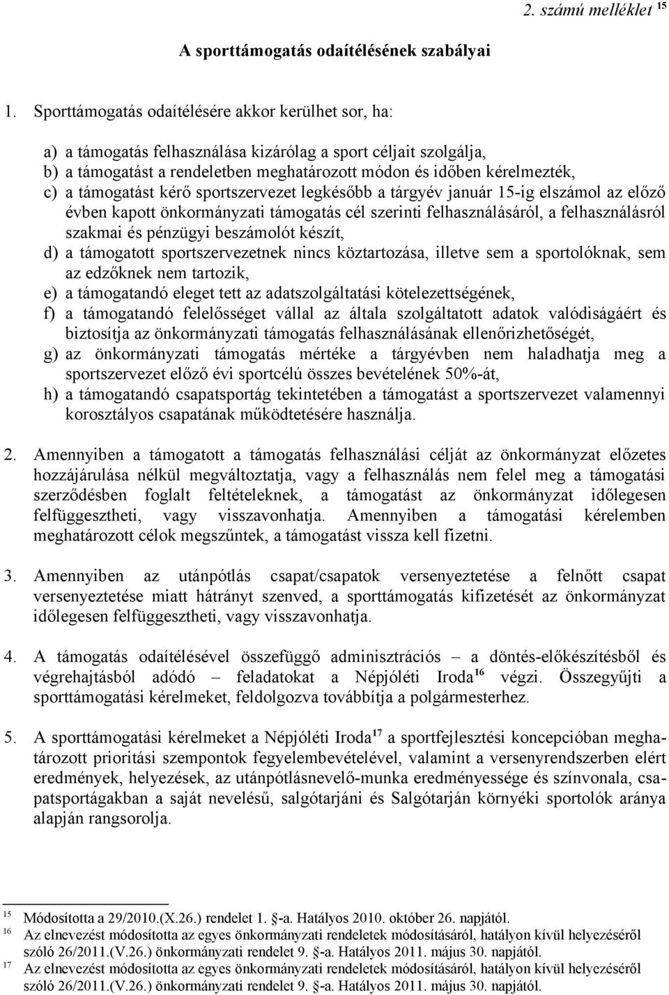 támogatást kérő sportszervezet legkésőbb a tárgyév január 15-ig elszámol az előző évben kapott önkormányzati támogatás cél szerinti felhasználásáról, a felhasználásról szakmai és pénzügyi beszámolót