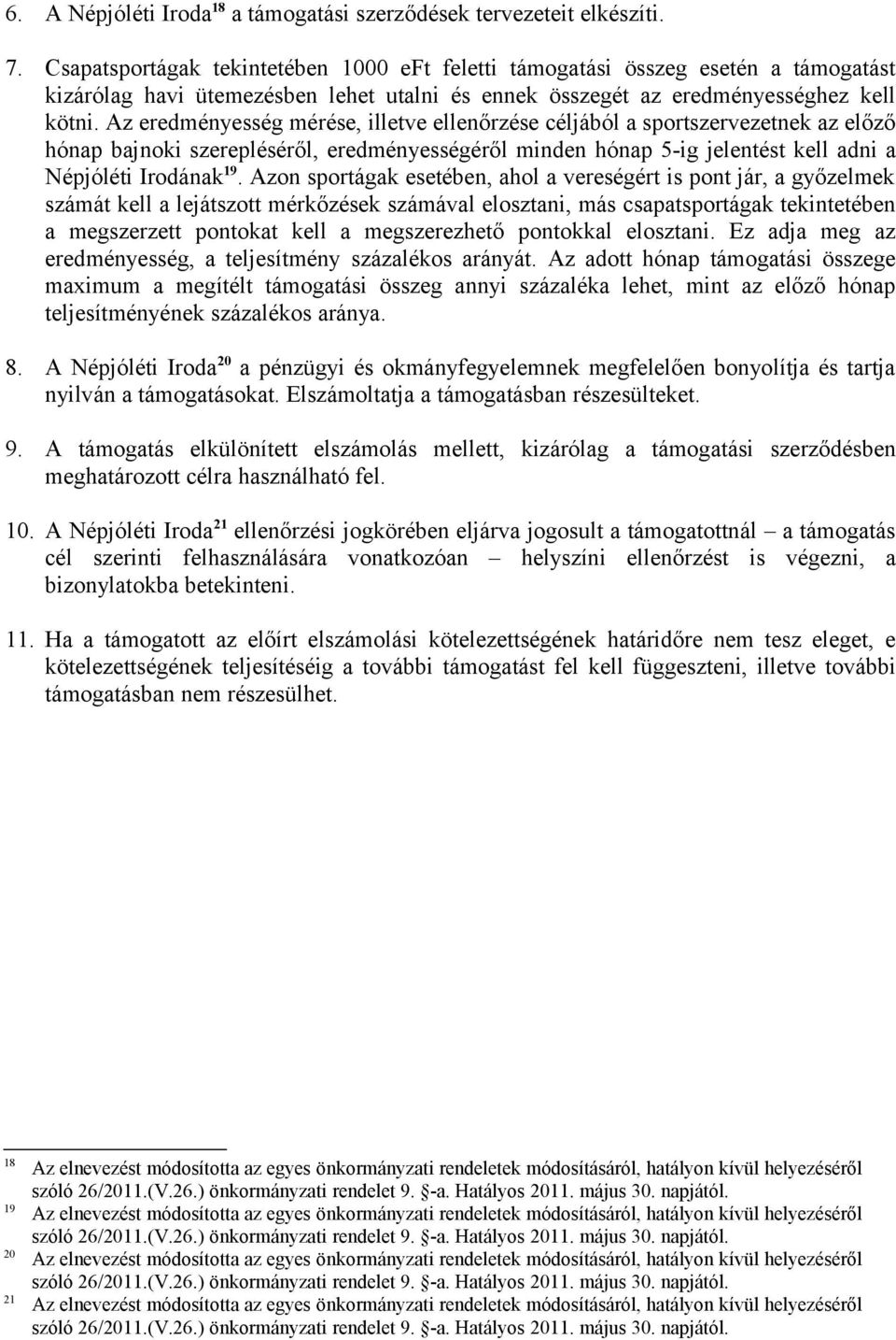 Az eredményesség mérése, illetve ellenőrzése céljából a sportszervezetnek az előző hónap bajnoki szerepléséről, eredményességéről minden hónap 5-ig jelentést kell adni a Népjóléti Irodának 19.