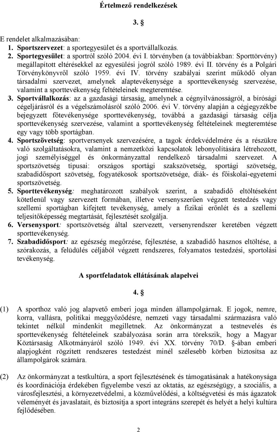 törvény szabályai szerint működő olyan társadalmi szervezet, amelynek alaptevékenysége a sporttevékenység szervezése, valamint a sporttevékenység feltételeinek megteremtése. 3.