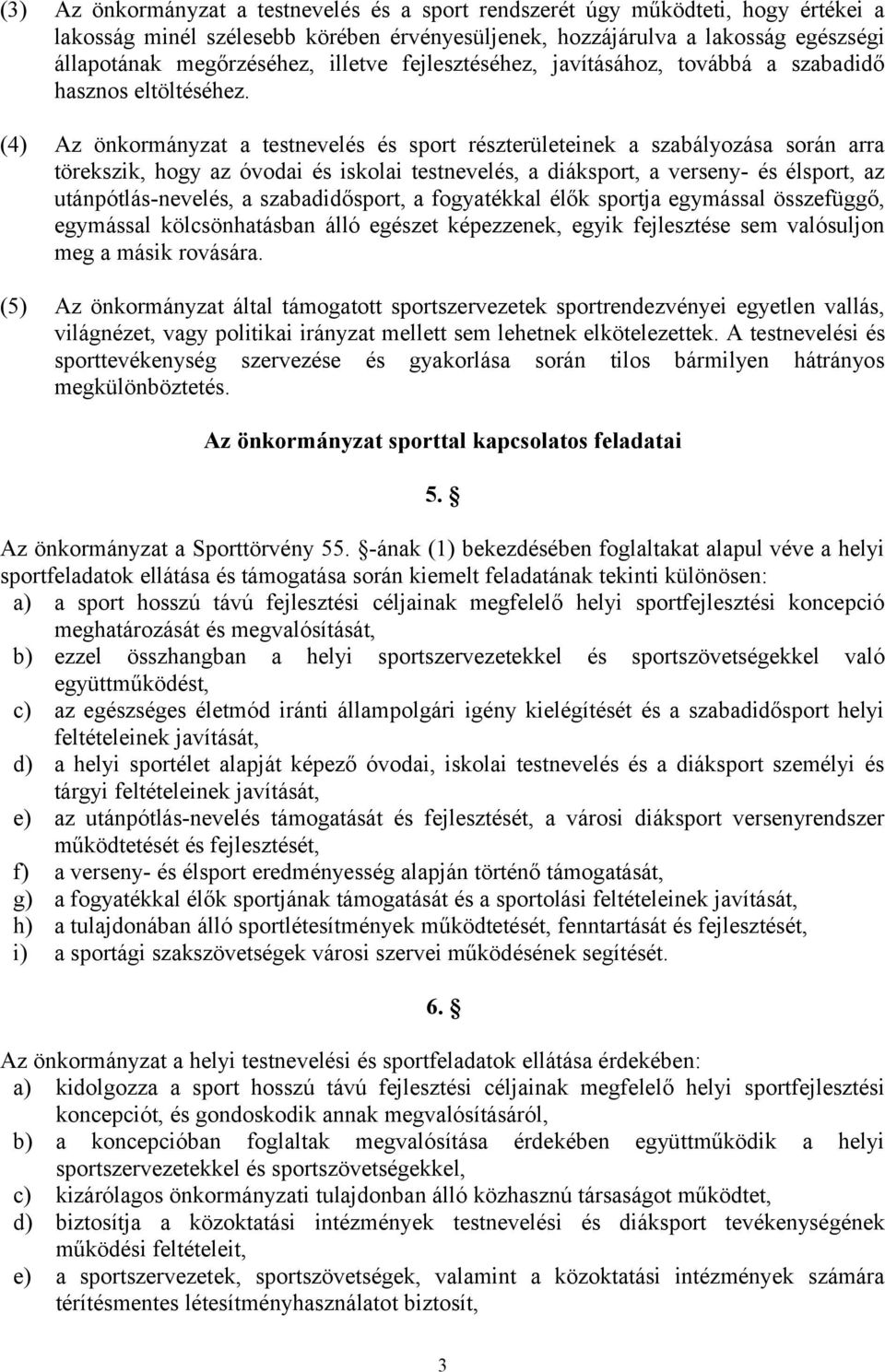 (4) Az önkormányzat a testnevelés és sport részterületeinek a szabályozása során arra törekszik, hogy az óvodai és iskolai testnevelés, a diáksport, a verseny- és élsport, az utánpótlás-nevelés, a