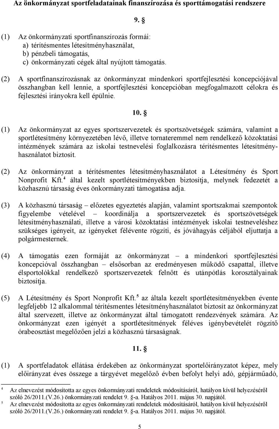 (2) A sportfinanszírozásnak az önkormányzat mindenkori sportfejlesztési koncepciójával összhangban kell lennie, a sportfejlesztési koncepcióban megfogalmazott célokra és fejlesztési irányokra kell