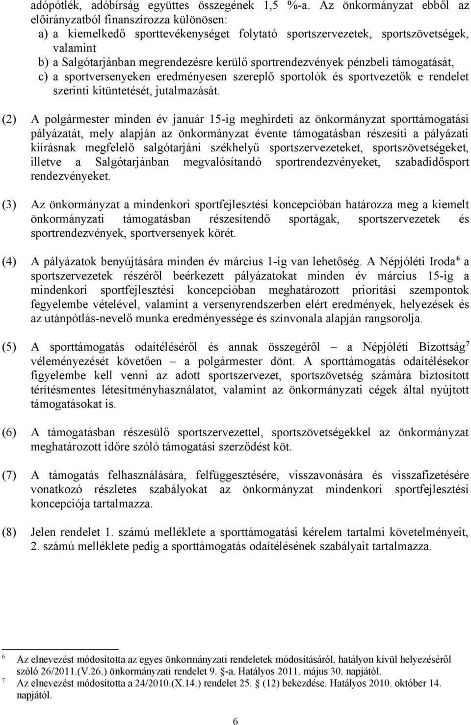 sportrendezvények pénzbeli támogatását, c) a sportversenyeken eredményesen szereplő sportolók és sportvezetők e rendelet szerinti kitüntetését, jutalmazását.