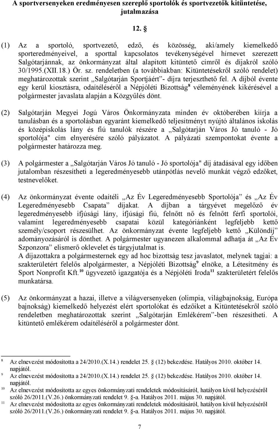 kitüntető címről és díjakról szóló 30/1995.(XII.18.) Ör. sz. rendeletben (a továbbiakban: Kitüntetésekről szóló rendelet) meghatározottak szerint Salgótarján Sportjáért - díjra terjeszthető fel.