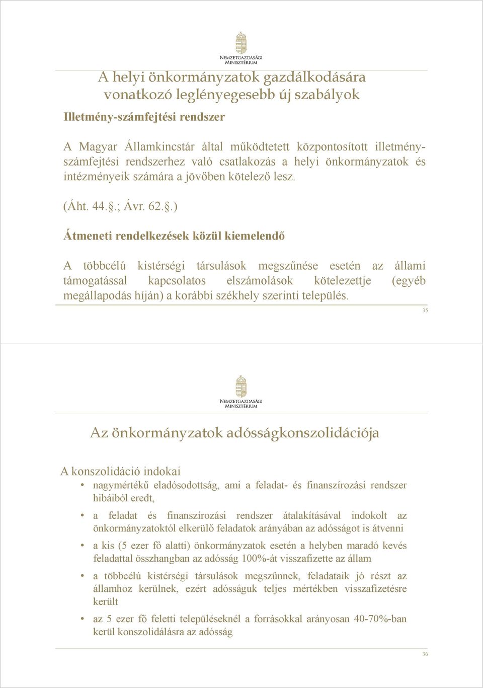 .) Átmeneti rendelkezések közül kiemelendő A többcélú kistérségi társulások megszűnése esetén az állami támogatással kapcsolatos elszámolások kötelezettje (egyéb megállapodás híján) a korábbi